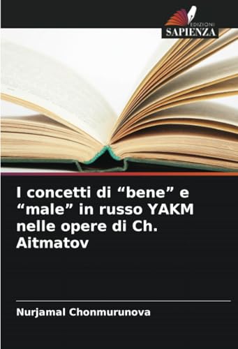 I concetti di “bene” e “male” in russo YAKM nelle opere di Ch. Aitmatov: DE von Edizioni Sapienza