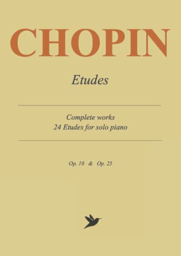 Chopin Etudes - Complete Works: 24 Etudes for Solo Piano, Op.10 & Op.25 Chopin Etudes - Complete Works: 24 Etudes for Solo Piano, Op.10 & Op.25