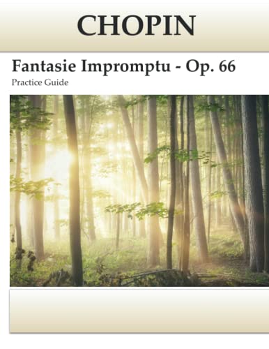Chopin Fantasie-Impromptu Op. 66: Practice Guide Chopin Fantasie-Impromptu Op. 66: Practice Guide