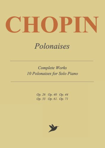 Chopin Polonaises - Complete Sheet Music: 10 Polonaises for Solo Piano Chopin Polonaises - Complete Sheet Music: 10 Polonaises for Solo Piano