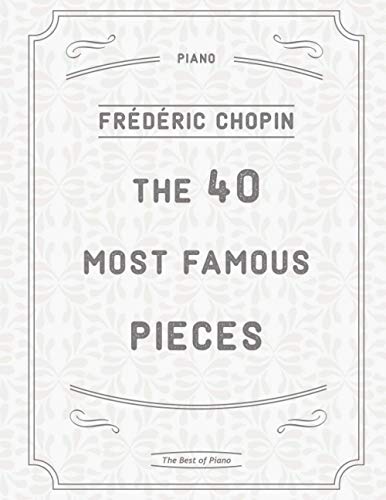 The 40 Most Famous Pieces by Chopin: Fantaisie-Impromptu, Nocturnes No.20 & 21, Military & Heroic Polonaises, Ballade No.1 in G minor, Preludes, Waltzes, Funeral March and much more The 40 Most Famous Pieces by Chopin: Fantaisie-Impromptu, Nocturnes No.20 & 21, Military & Heroic Polonaises, Ballade No.1 in G minor, Preludes, Waltzes, Funeral March and much more von Independently published