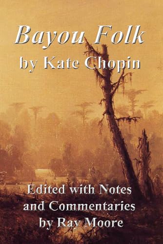 Bayou Folk by Kate Chopin Edited with Notes and Commentaries by Ray Moore von Independently published