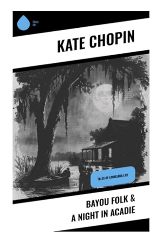 Bayou Folk & A Night in Acadie: Tales of Louisiana Life von Sharp Ink