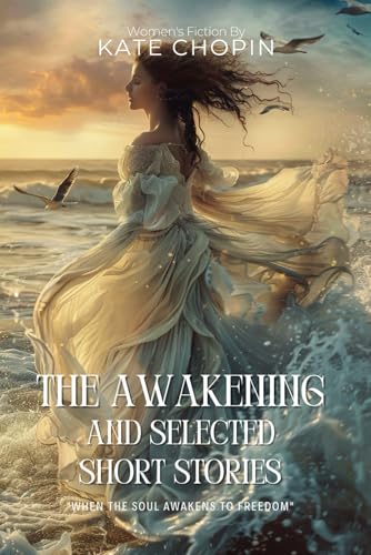 The Awakening and Selected Short Stories By Kate Chopin (Illustrated & Annotated): A Revolutionary Tale of Female Liberation in Creole Society von Independently published