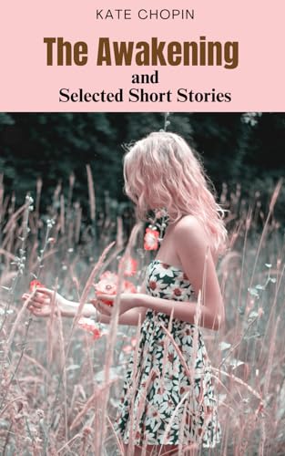 The Awakening and Selected Short Stories: An American Masterpiece of Feminism and Naturalism von Independently published