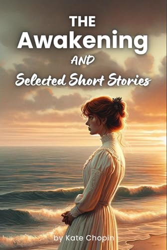 The Awakening and Selected Short Stories: by Kate Chopin (Classic Illustrated Edition) von Independently published