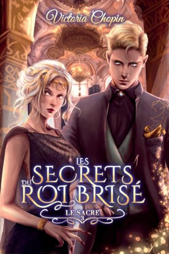 Le sacre: Tome 3 - youngadult - urbanfantasy (Les secrets du Roi brisé, Band 3)