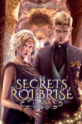 Le sacre: Tome 3 - youngadult - urbanfantasy (Les secrets du Roi brisé, Band 3)