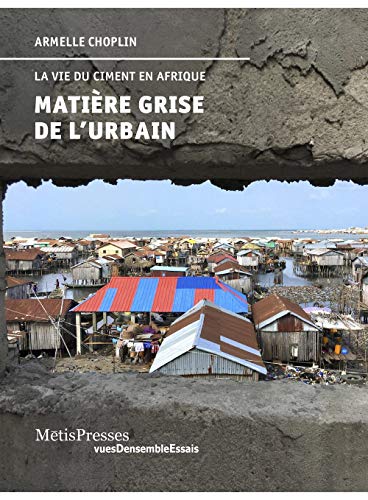 Matière grise de l'urbain: La vie du ciment en Afrique von METIS