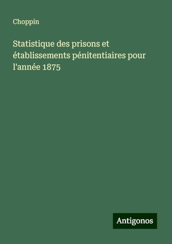 Statistique des prisons et établissements pénitentiaires pour l'année 1875 von Antigonos Verlag