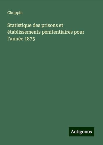 Statistique des prisons et établissements pénitentiaires pour l'année 1875 von Antigonos Verlag