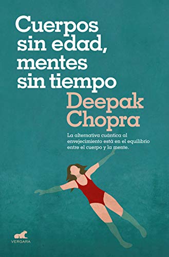 Cuerpos sin edad, mentes sin tiempo: La alternativa cuántica al envejecimiento está en el equilibrio entre el cuerpo y la mente (Vergara)