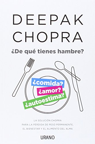 ¿De qué tienes hambre? : la solución Chopra para la pérdida de peso permanente, el bienestar y el alimento del alma (Crecimiento personal)