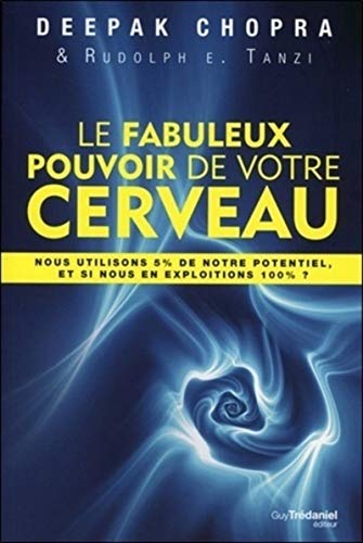 Le Fabuleux Pouvoir de votre cerveau: Nous utilisons 5 % de notre potentiel, et si nous en exploitions 100 % ? Le Fabuleux Pouvoir de votre cerveau: Nous utilisons 5 % de notre potentiel, et si nous en exploitions 100 % ?