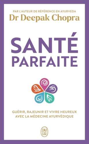 Santé parfaite: Guérir, rajeunir, et vivre heureux avec la médecine ayurvédique Santé parfaite: Guérir, rajeunir, et vivre heureux avec la médecine ayurvédique von J'AI LU