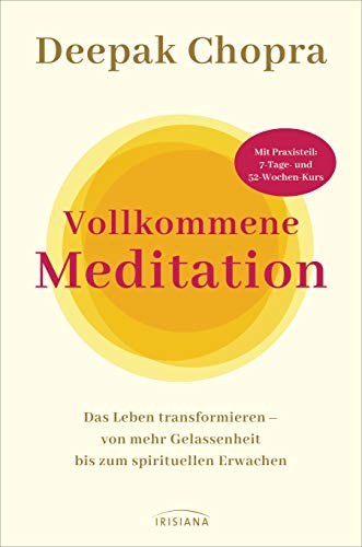 Vollkommene Meditation: Das Leben transformieren – von mehr Gelassenheit bis zum spirituellen Erwachen - Mit Praxisteil: 7-Tage- und 52-Wochen-Kurs von Irisiana