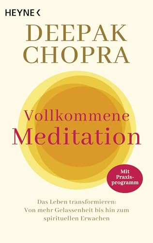 Vollkommene Meditation: Das Leben transformieren: Von mehr Gelassenheit bis hin zum spirituellen Erwachen. Mit Praxisprogramm von Heyne Verlag