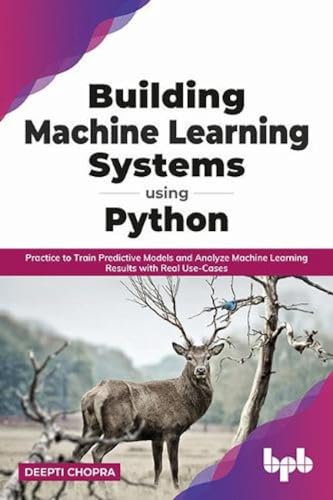 Building Machine Learning Systems Using Python: Practice to Train Predictive Models and Analyze Machine Learning Results with Real Use-Cases (English Edition) von BPB Publications