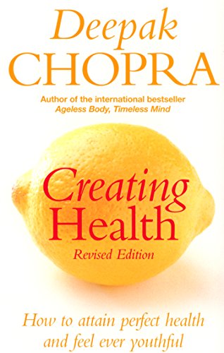 Creating Health: How to attain perfect health and feel ever youthful