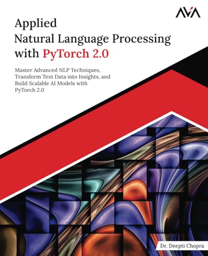 Applied Natural Language Processing with PyTorch 2.0: Master Advanced NLP Techniques, Transform Text Data into Insights, and Build Scalable AI Models with PyTorch 2.0 (English Edition) von Orange Education Pvt Ltd
