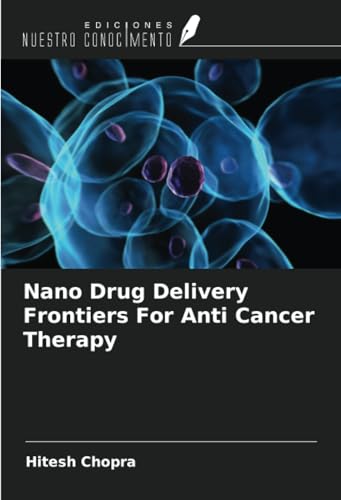 Nano Drug Delivery Frontiers For Anti Cancer Therapy von Ediciones Nuestro Conocimiento