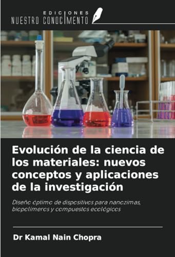 Evolución de la ciencia de los materiales: nuevos conceptos y aplicaciones de la investigación: Diseño óptimo de dispositivos para nanozimas, biopolímeros y compuestos ecológicos von Ediciones Nuestro Conocimiento