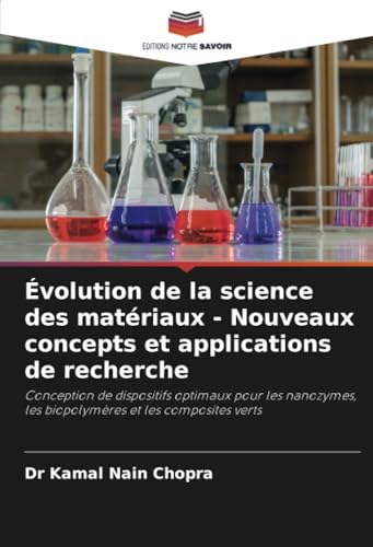 Évolution de la science des matériaux - Nouveaux concepts et applications de recherche: Conception de dispositifs optimaux pour les nanozymes, les biopolymères et les composites verts von Editions Notre Savoir