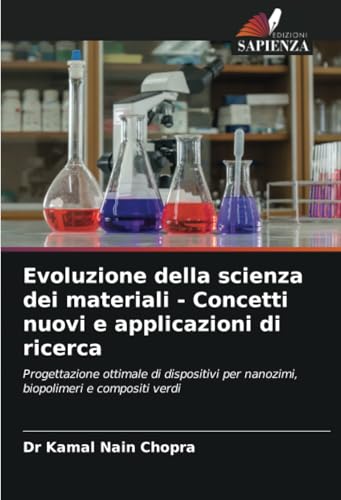 Evoluzione della scienza dei materiali - Concetti nuovi e applicazioni di ricerca: Progettazione ottimale di dispositivi per nanozimi, biopolimeri e compositi verdi von Edizioni Sapienza