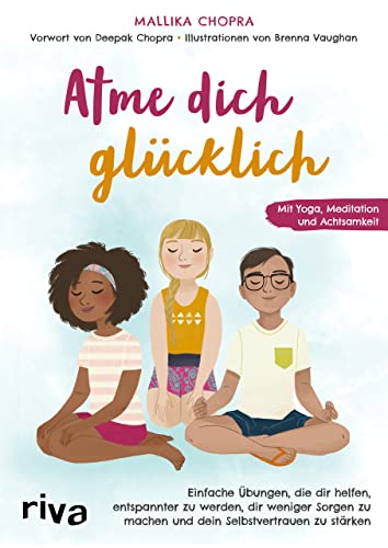 Atme dich glücklich: Einfache Übungen, die dir helfen, entspannter zu werden, dir weniger Sorgen zu machen und dein Selbstvertrauen zu stärken. Mit Yoga, Meditation und Achtsamkeit von riva Verlag