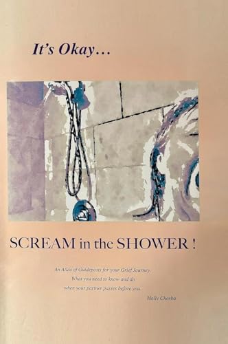 It's Okay...Scream in the Shower!: An Atlas of Guideposts for your Grief Journey von The Native Publishers