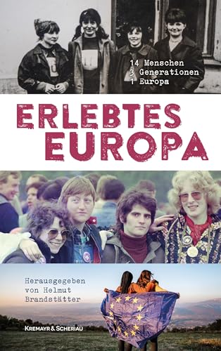 Erlebtes Europa: 14 Menschen – 3 Generationen – 1 Kontinent von Kremayr & Scheriau