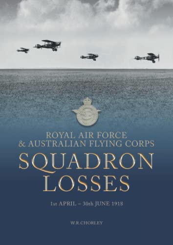 Royal Air Force & Australian Flying Corps Squadron Losses: 1st April - 30th June 1918 (Royal Air Force & Australian Flying Corps Squadron Losses 1918 - 1939, Band 1)