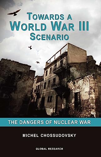 Towards a World War III Scenario: The Dangers of Nuclear War Towards a World War III Scenario: The Dangers of Nuclear War
