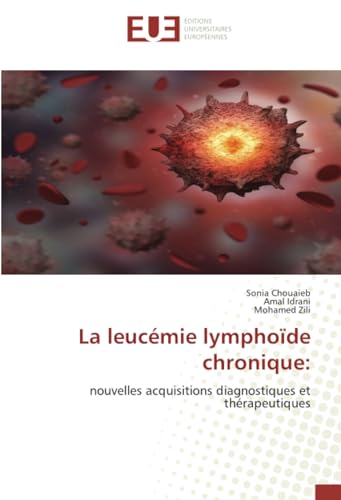La leucémie lymphoïde chronique:: nouvelles acquisitions diagnostiques et thérapeutiques von Éditions universitaires européennes