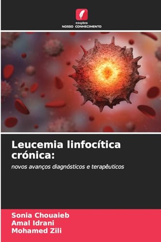 Leucemia linfocítica crónica:: novos avanços diagnósticos e terapêuticos von Edições Nosso Conhecimento