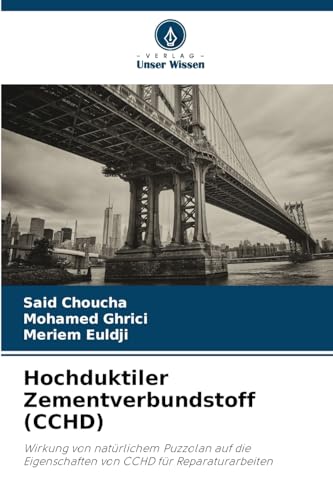 Hochduktiler Zementverbundstoff (CCHD): Wirkung von natürlichem Puzzolan auf die Eigenschaften von CCHD für Reparaturarbeiten von Verlag Unser Wissen