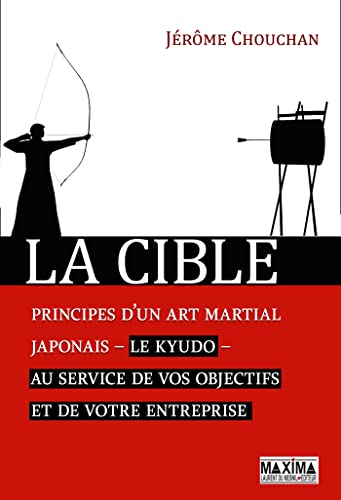 La cible: Principes d'un art martial japonais, le kyudo, au service de vos objectifs et de votre entreprise von MAXIMA L MESNIL