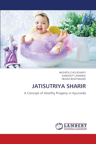 JATISUTRIYA SHARIR: A Concept of Healthy Progeny in Ayurveda von LAP LAMBERT Academic Publishing