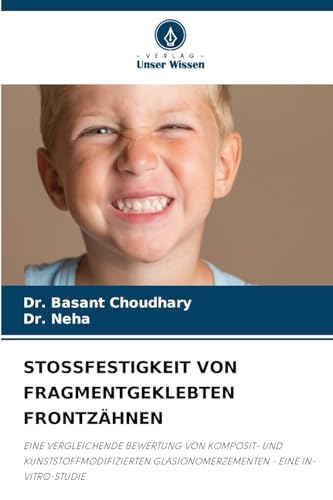 STOSSFESTIGKEIT VON FRAGMENTGEKLEBTEN FRONTZÄHNEN: EINE VERGLEICHENDE BEWERTUNG VON KOMPOSIT- UND KUNSTSTOFFMODIFIZIERTEN GLASIONOMERZEMENTEN - EINE IN-VITRO-STUDIE von Verlag Unser Wissen