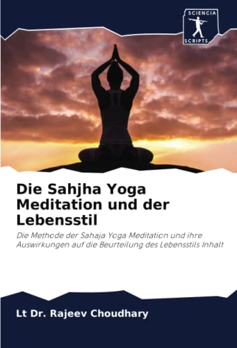 Die Sahjha Yoga Meditation und der Lebensstil: Die Methode der Sahaja Yoga Meditation und ihre Auswirkungen auf die Beurteilung des Lebensstils Inhalt von Sciencia Scripts
