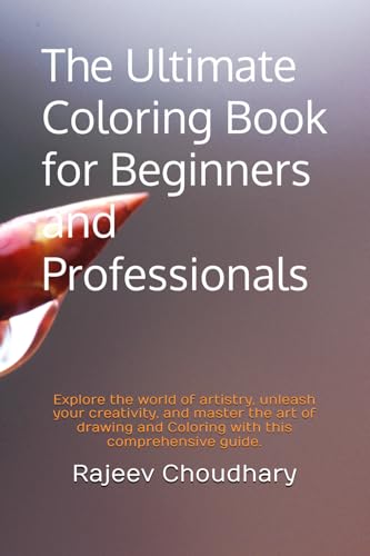 The Ultimate Coloring Book for Beginners and Professionals: Explore the world of artistry, unleash your creativity, and master the art of drawing and Coloring with this comprehensive guide. von Independently published