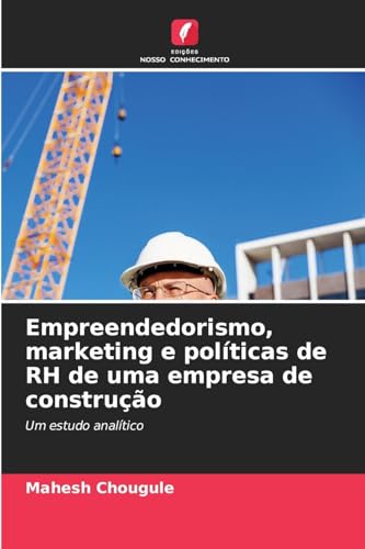 Empreendedorismo, marketing e políticas de RH de uma empresa de construção: Um estudo analítico von Edições Nosso Conhecimento