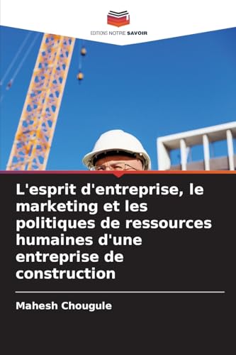 L'esprit d'entreprise, le marketing et les politiques de ressources humaines d'une entreprise de construction von Editions Notre Savoir