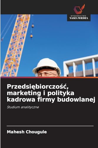 Przedsi¿biorczo¿¿, marketing i polityka kadrowa firmy budowlanej: Studium analityczne von Wydawnictwo Nasza Wiedza