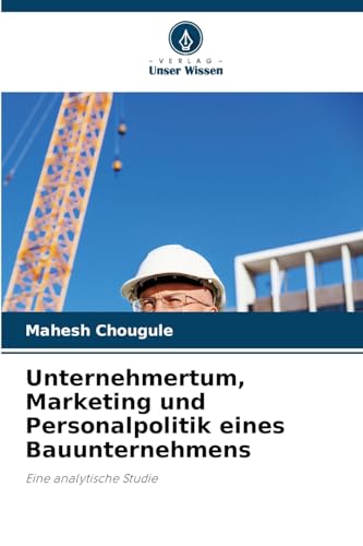 Unternehmertum, Marketing und Personalpolitik eines Bauunternehmens: Eine analytische Studie von Verlag Unser Wissen