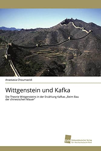 Wittgenstein und Kafka: Die Theorie Wittgensteins in der Erzählung Kafkas ¿Beim Bau der chinesischen Mauer¿ von Südwestdeutscher Verlag