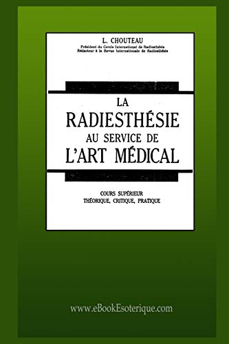 La Radiesthésie au service de l'Art Médical: Cours supérieur théorique, critique, pratique