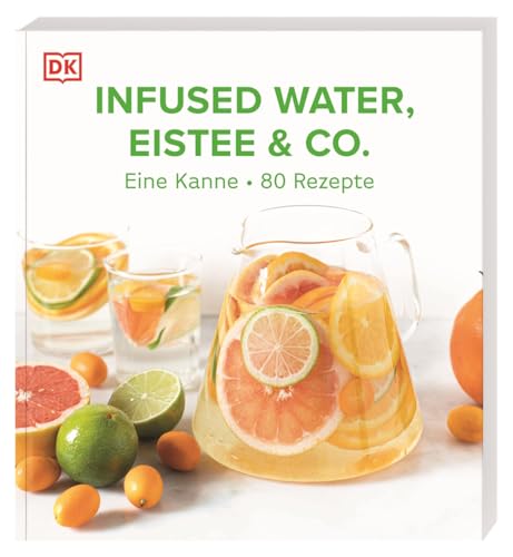 Infused Water, Eistee & Co.: Eine Kanne - 80 Rezepte. Einfache Rezepte für gesunde und köstliche Erfrischungsgetränke zuckerarm und mit wenig Kalorien (Gesund und bunt) von DK
