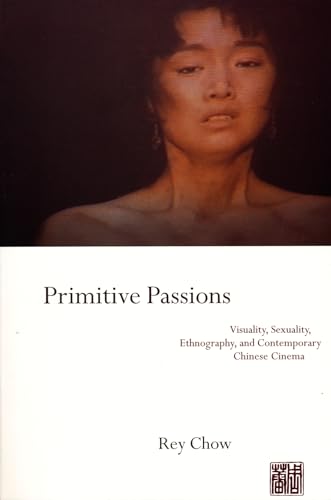 Primitive Passions: Visuality, Sexuality, Ethnography, and Contemporary Chinese Cinema (Film and Culture) von Columbia University Press