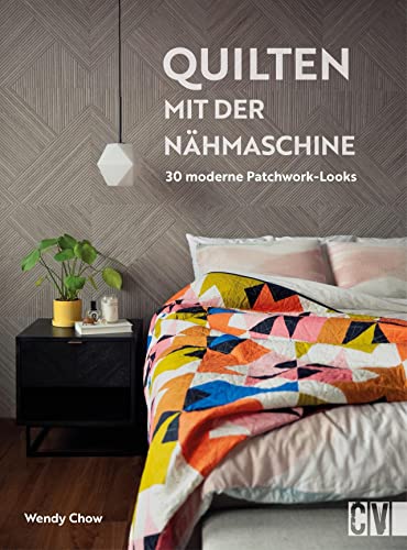 Nähbuch – Quilten mit der Nähmaschine: Nähanleitungen für 30 moderne Patchwork-Looks. Neue Quilttechniken für Ihre Nähmaschine Nähbuch – Quilten mit der Nähmaschine: Nähanleitungen für 30 moderne Patchwork-Looks. Neue Quilttechniken für Ihre Nähmaschine